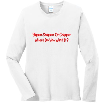 Yapper Snapper Or Crapper Where Do You Want It Ladies Long Sleeve Shirt