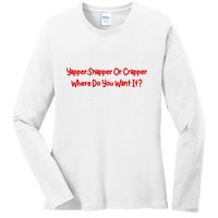 Yapper Snapper Or Crapper Where Do You Want It Ladies Long Sleeve Shirt