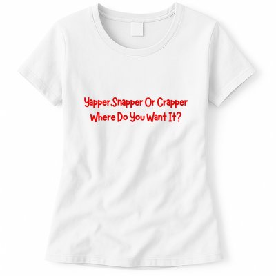 Yapper Snapper Or Crapper Where Do You Want It Womens T-Shirt