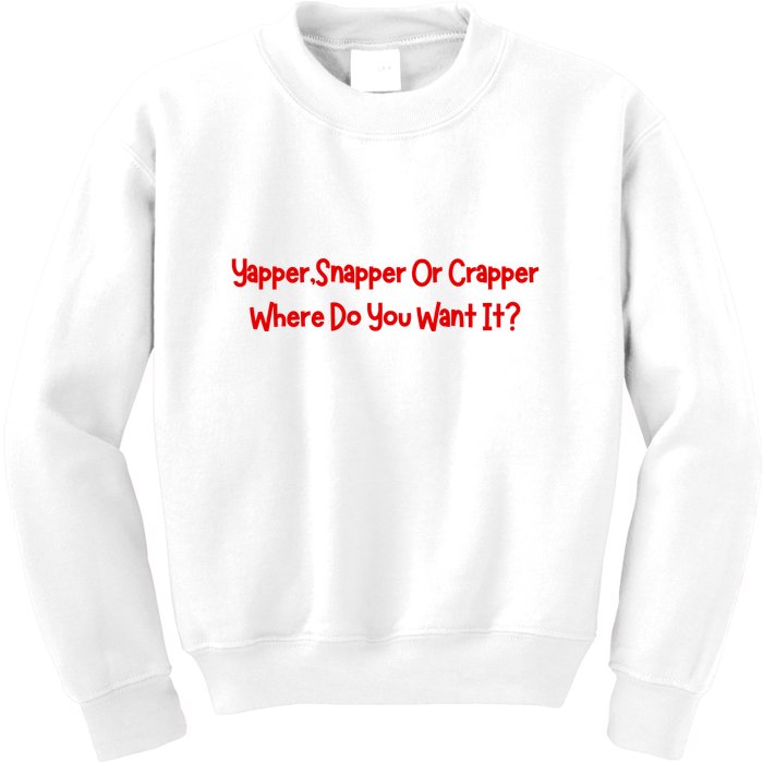 Yapper Snapper Or Crapper Where Do You Want It Kids Sweatshirt