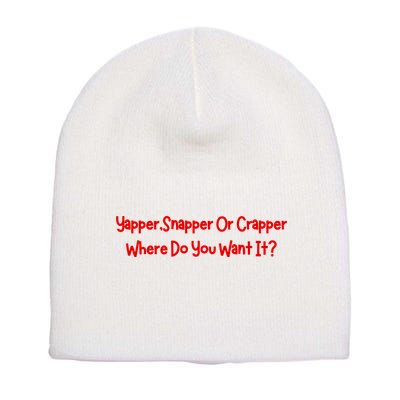 Yapper Snapper Or Crapper Where Do You Want It Short Acrylic Beanie