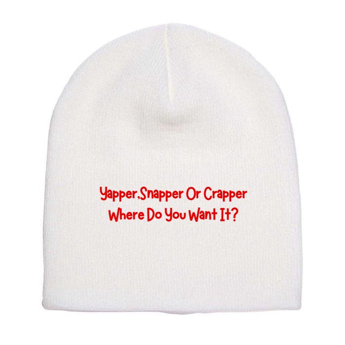 Yapper Snapper Or Crapper Where Do You Want It Short Acrylic Beanie