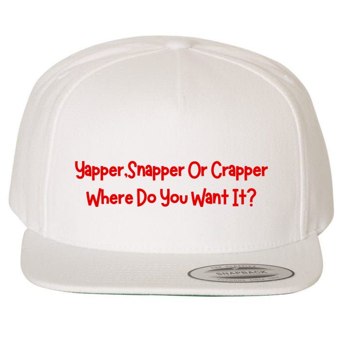 Yapper Snapper Or Crapper Where Do You Want It Wool Snapback Cap