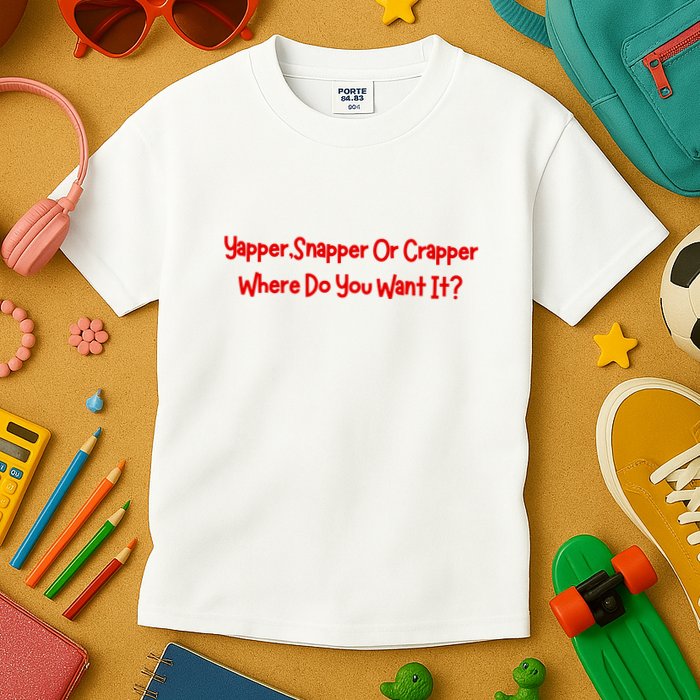 Yapper Snapper Or Crapper Where Do You Want It Kids T-Shirt