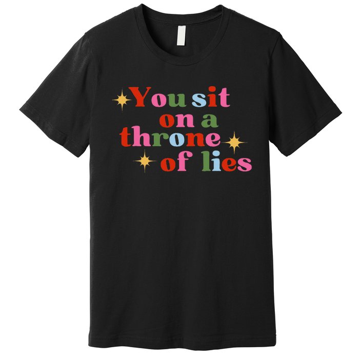 You Sit On A Throne Of Lies Premium T-Shirt