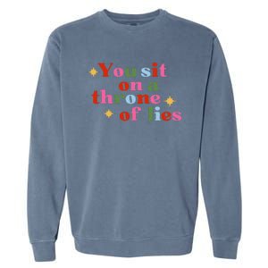 You Sit On A Throne Of Lies Garment-Dyed Sweatshirt