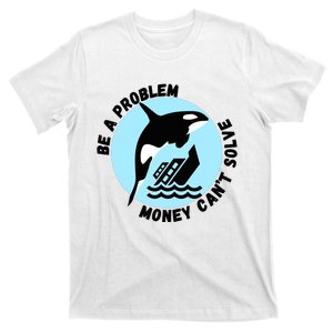 Yacht Sinking Orca Be A Problem Money CanT Solve T-Shirt