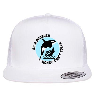 Yacht Sinking Orca Be A Problem Money CanT Solve Flat Bill Trucker Hat