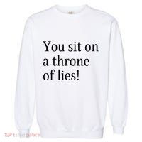 You Sit On A Throne Of Lies! Funny Christmas Sayings Garment-Dyed Sweatshirt