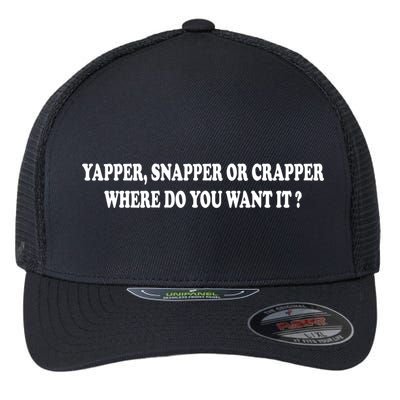 Yapper Snapper Or Crapper Where Do You Want It Funny Flexfit Unipanel Trucker Cap
