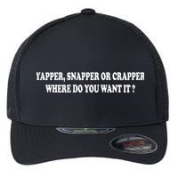 Yapper Snapper Or Crapper Where Do You Want It Funny Flexfit Unipanel Trucker Cap