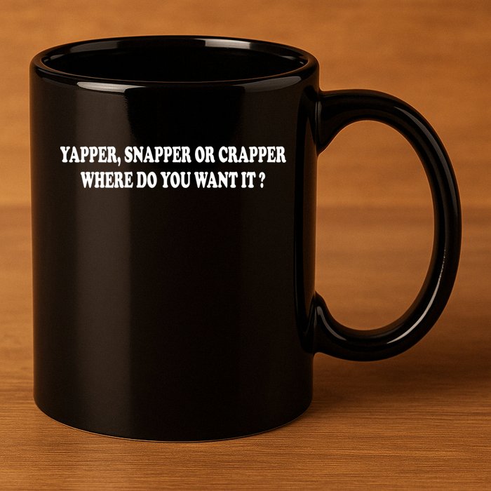 Yapper Snapper Or Crapper Where Do You Want It Funny 11oz C Handle Ceramic Mug