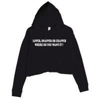 Yapper Snapper Or Crapper Where Do You Want It Funny Crop Fleece Hoodie