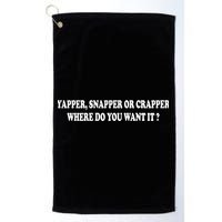 Yapper Snapper Or Crapper Where Do You Want It Funny Golf Towel
