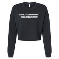 Yapper Snapper Or Crapper Where Do You Want It Funny Cropped Pullover Crew
