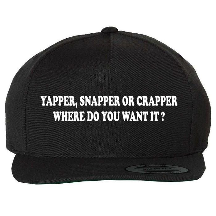 Yapper Snapper Or Crapper Where Do You Want It Funny Wool Snapback Cap