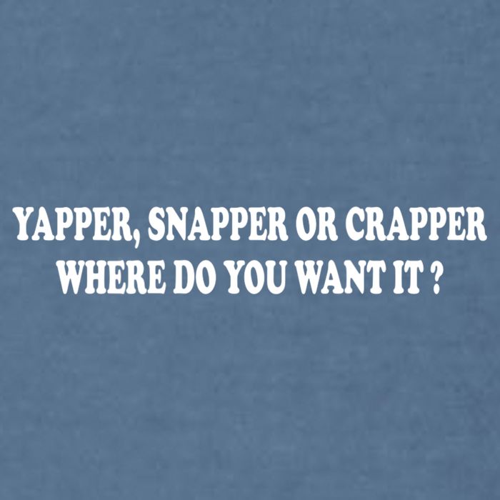 Yapper Snapper Or Crapper Where Do You Want It Funny Garment-Dyed Sweatshirt