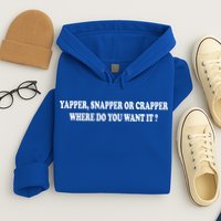 Yapper Snapper Or Crapper Where Do You Want It Funny Hoodie