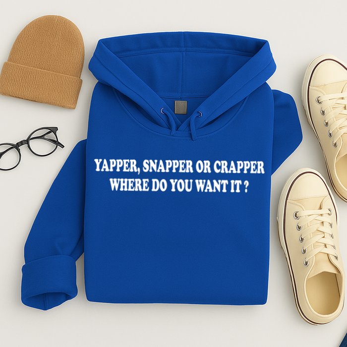 Yapper Snapper Or Crapper Where Do You Want It Funny Hoodie