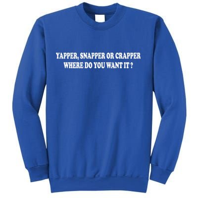 Yapper Snapper Or Crapper Where Do You Want It Funny Sweatshirt