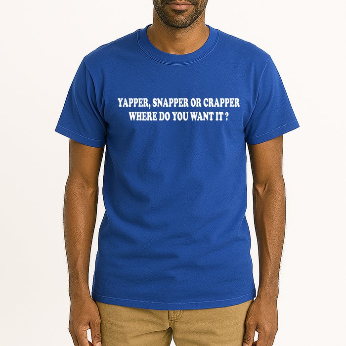 Yapper Snapper Or Crapper Where Do You Want It Funny Tall T-Shirt