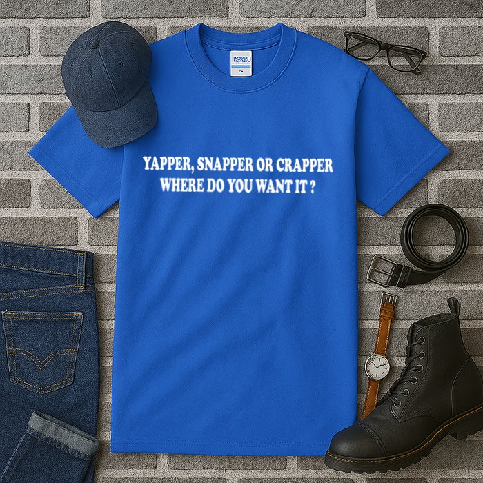 Yapper Snapper Or Crapper Where Do You Want It Funny Tall T-Shirt