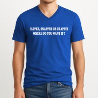 Yapper Snapper Or Crapper Where Do You Want It Funny V-Neck T-Shirt