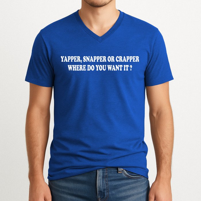 Yapper Snapper Or Crapper Where Do You Want It Funny V-Neck T-Shirt