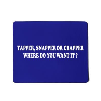 Yapper Snapper Or Crapper Where Do You Want It Funny Mousepad