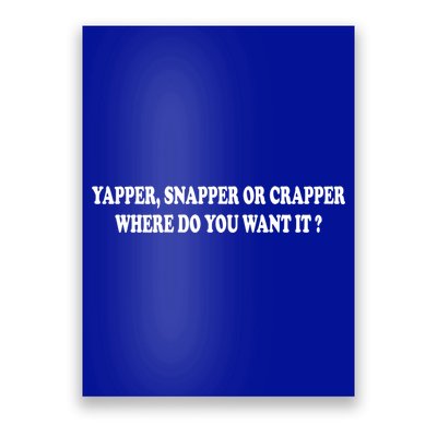 Yapper Snapper Or Crapper Where Do You Want It Funny Poster