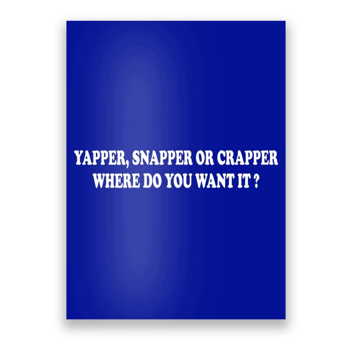 Yapper Snapper Or Crapper Where Do You Want It Funny Poster
