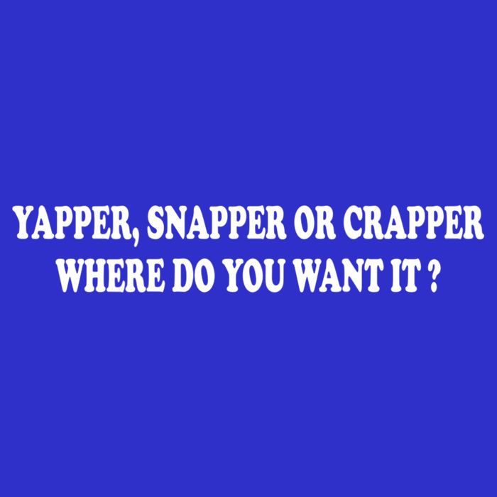 Yapper Snapper Or Crapper Where Do You Want It Funny Poster