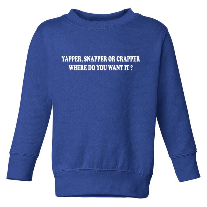 Yapper Snapper Or Crapper Where Do You Want It Funny Toddler Sweatshirt