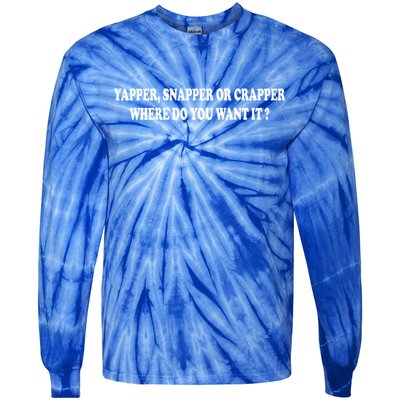 Yapper Snapper Or Crapper Where Do You Want It Funny Tie-Dye Long Sleeve Shirt