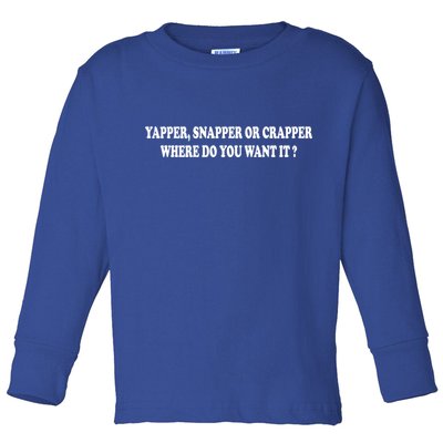 Yapper Snapper Or Crapper Where Do You Want It Funny Toddler Long Sleeve Shirt