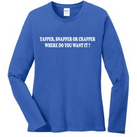 Yapper Snapper Or Crapper Where Do You Want It Funny Ladies Long Sleeve Shirt