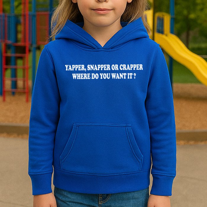 Yapper Snapper Or Crapper Where Do You Want It Funny Kids Hoodie