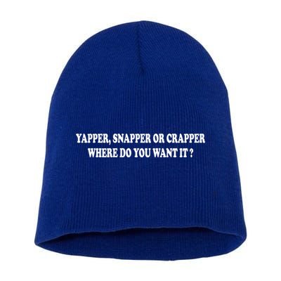 Yapper Snapper Or Crapper Where Do You Want It Funny Short Acrylic Beanie