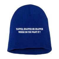 Yapper Snapper Or Crapper Where Do You Want It Funny Short Acrylic Beanie