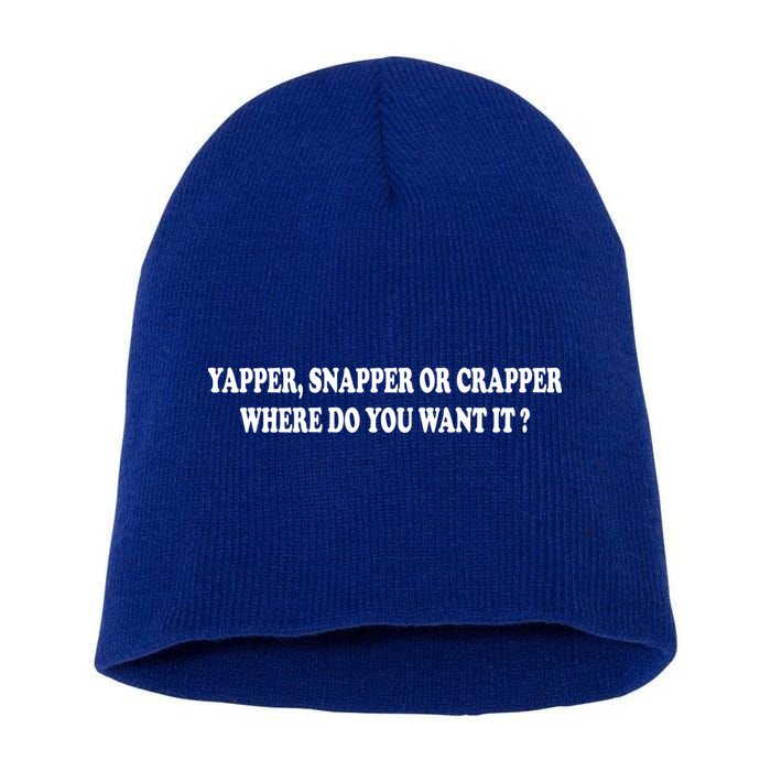 Yapper Snapper Or Crapper Where Do You Want It Funny Short Acrylic Beanie
