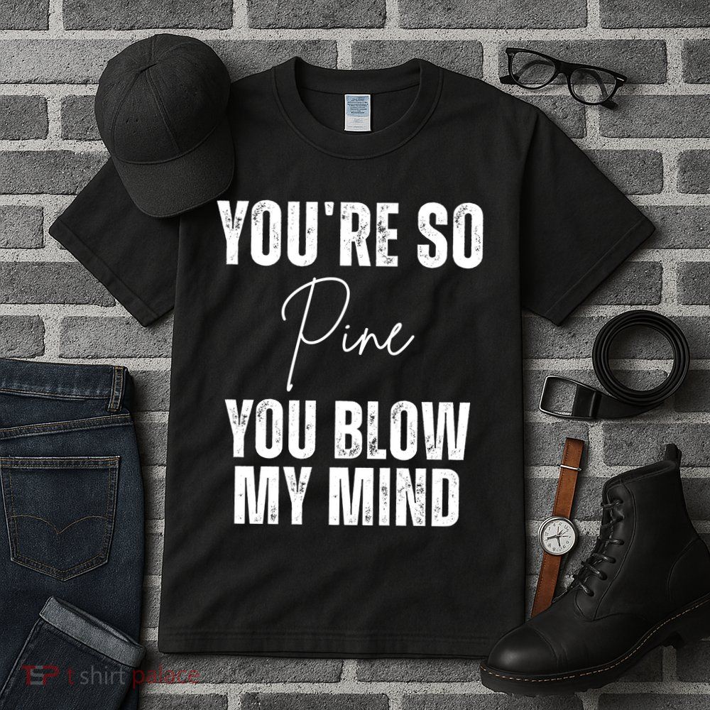 Youre So Pine You Blow My Mind Funny Christmas Tall T-Shirt