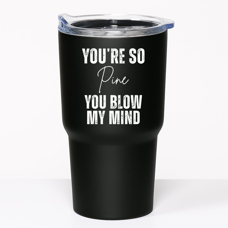 Youre So Pine You Blow My Mind Funny Christmas Tumbler