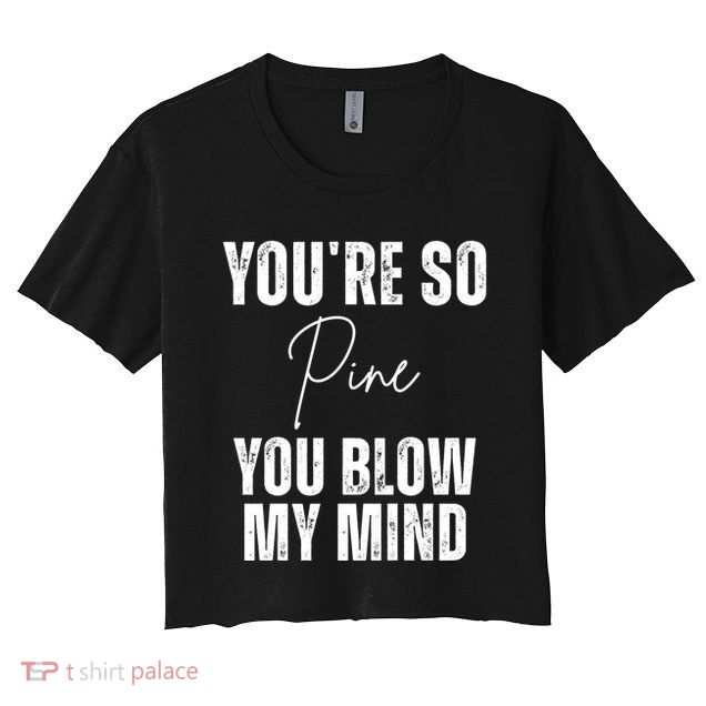 Youre So Pine You Blow My Mind Funny Christmas Crop Top