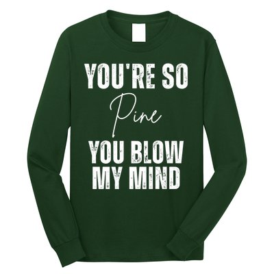 Youre So Pine You Blow My Mind Funny Christmas Long Sleeve Shirt