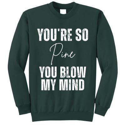 Youre So Pine You Blow My Mind Funny Christmas Tall Sweatshirt