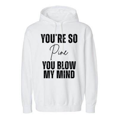 Youre So Pine You Blow My Mind Funny Christmas Garment-Dyed Fleece Hoodie