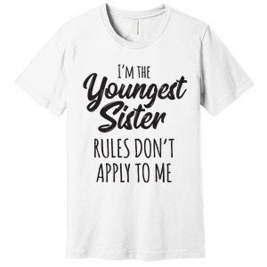 Youngest Sister Shirts Rules Dont Apply To Me Funny Sibling Premium T-Shirt