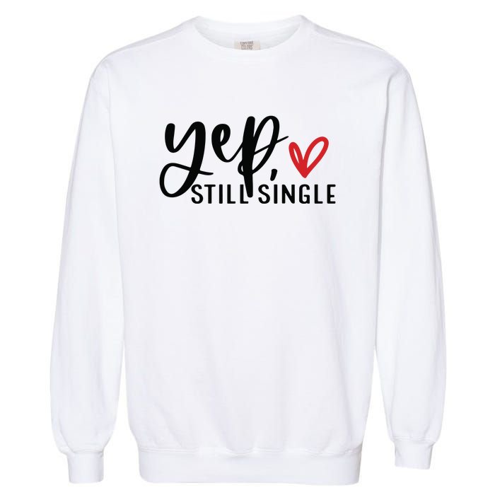 Yep Still Single Funny Valentine Garment-Dyed Sweatshirt