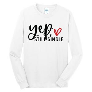 Yep Still Single Funny Valentine Tall Long Sleeve T-Shirt