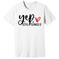 Yep Still Single Funny Valentine Premium T-Shirt